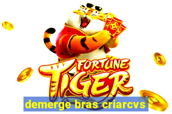 demerge bras criarcvs